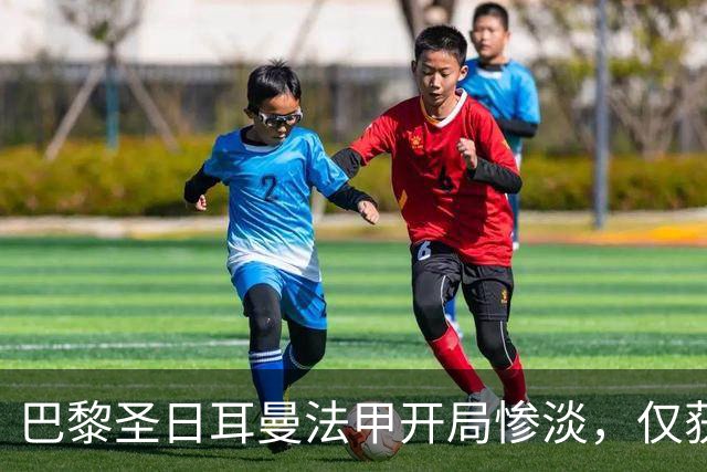 巴黎圣日耳曼法甲开局惨淡，仅获2分
